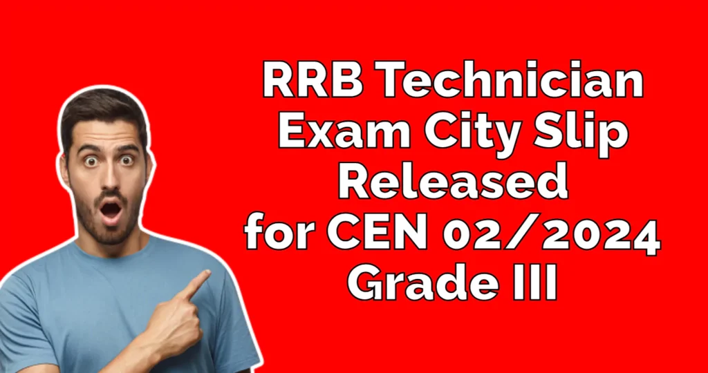 RRB Technician Exam City Slip Released for CEN 022024, Grade III